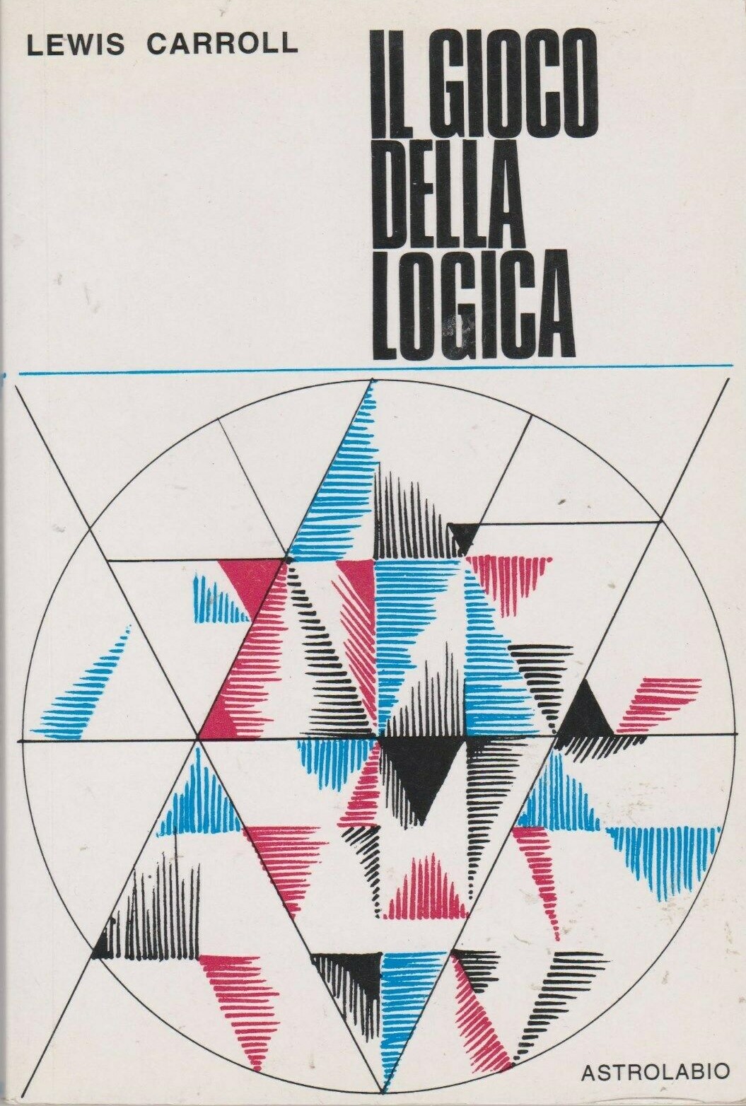 “IL GIOCO DELLA LOGICA” di Lewis Carroll (Astrolabio, 1969): una delle straordinarie invenzioni del geniale padre di ALICE