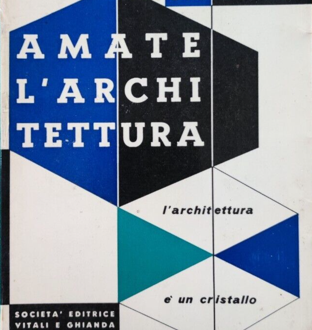 “Amate l’architettura: l’architettura è un cristallo” di Gio Ponti: quando anche un libro tecnico diventa un’opera d’arte