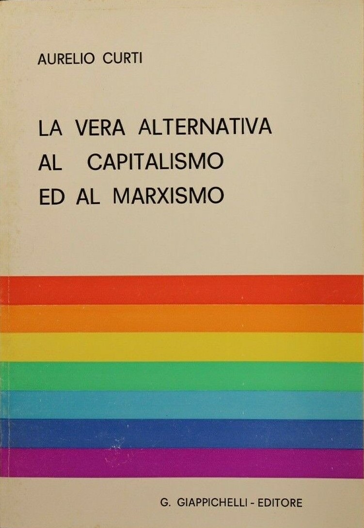 “La vera alternativa al capitalismo ed al marxismo” di Aurelio Curti (Giappichelli 1984): una via d’accesso al Realismo Dinamico?