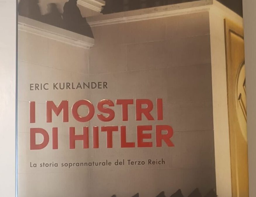 Viaggio tra i nuovi rari: “I mostri di Hitler: la storia soprannaturale del Terzo Reich” di Eric Kurlander (2018)