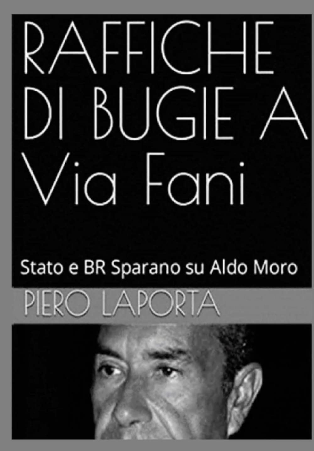 “Raffiche di Bugie a Via Fani” di Piero Laporta: un libro indipendente sul caso Moro