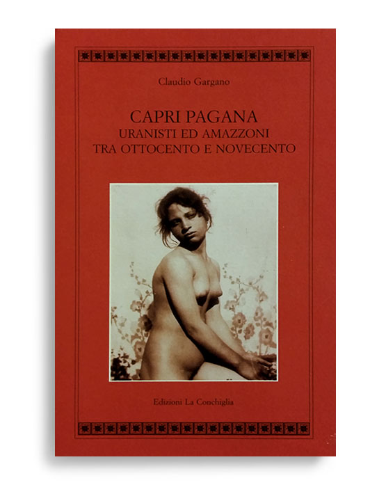 “Capri pagana: uranisti ed amazzoni tra Ottocento e Novecento” di Claudio Gargano (Edizioni La Conchiglia 2007)
