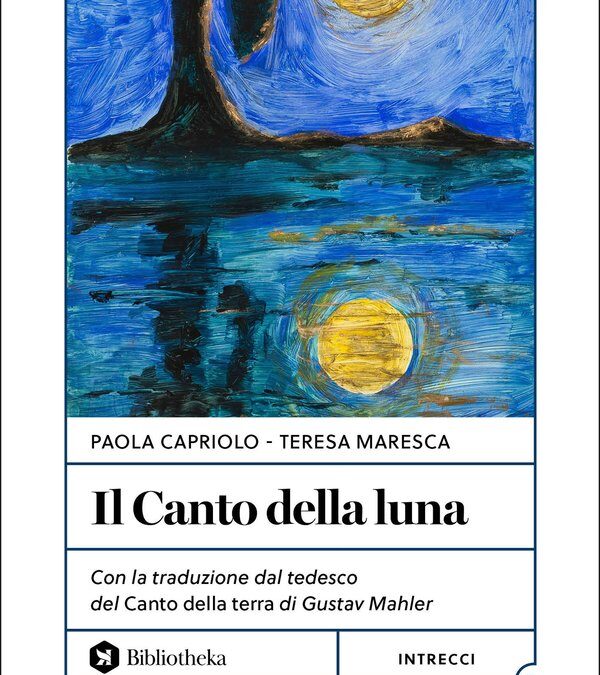 Quando la luna incontra Mahler: “Il canto della luna” di Paola Capriolo e Teresa Maresca (Bibliotheka)